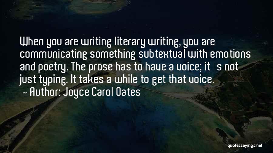 Joyce Carol Oates Quotes: When You Are Writing Literary Writing, You Are Communicating Something Subtextual With Emotions And Poetry. The Prose Has To Have
