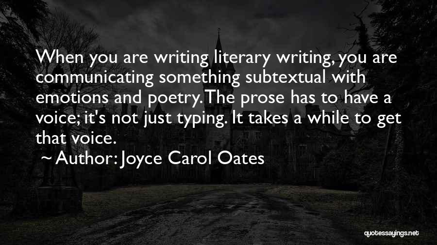 Joyce Carol Oates Quotes: When You Are Writing Literary Writing, You Are Communicating Something Subtextual With Emotions And Poetry. The Prose Has To Have