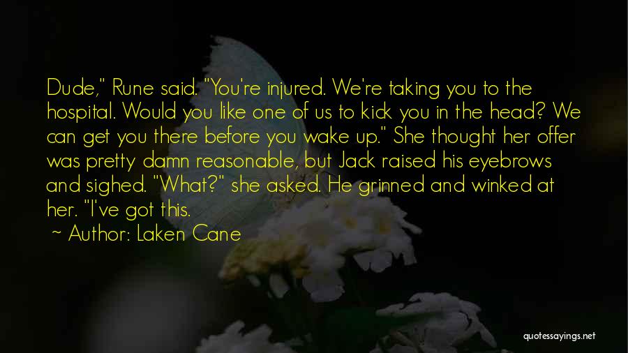 Laken Cane Quotes: Dude, Rune Said. You're Injured. We're Taking You To The Hospital. Would You Like One Of Us To Kick You