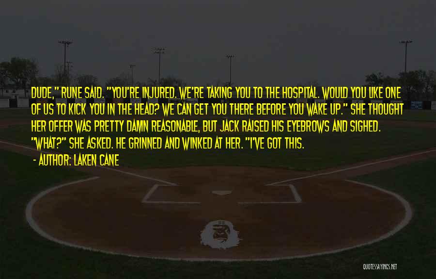 Laken Cane Quotes: Dude, Rune Said. You're Injured. We're Taking You To The Hospital. Would You Like One Of Us To Kick You