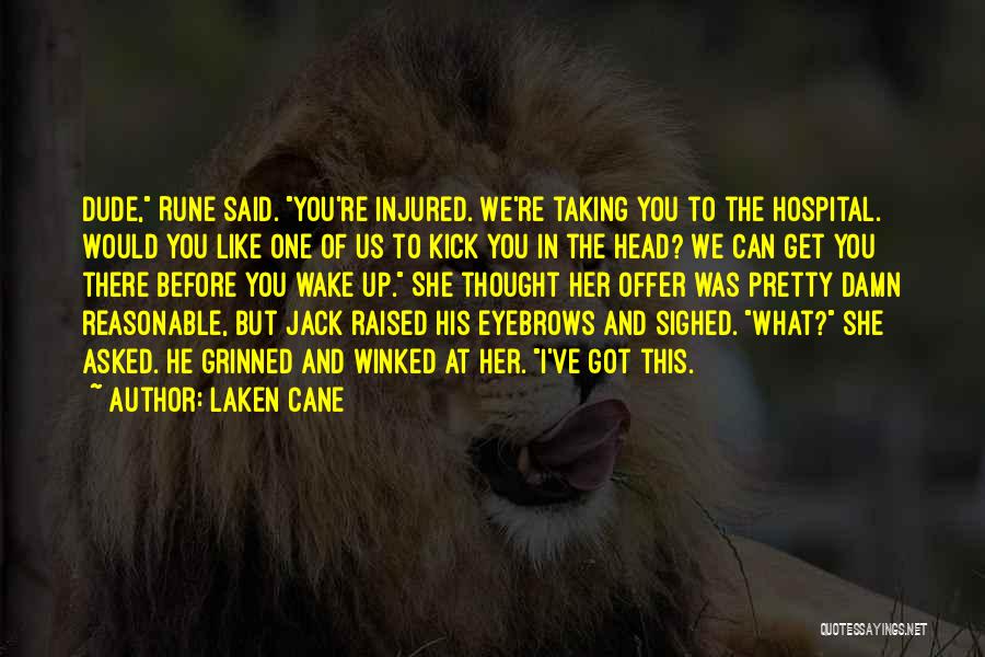 Laken Cane Quotes: Dude, Rune Said. You're Injured. We're Taking You To The Hospital. Would You Like One Of Us To Kick You
