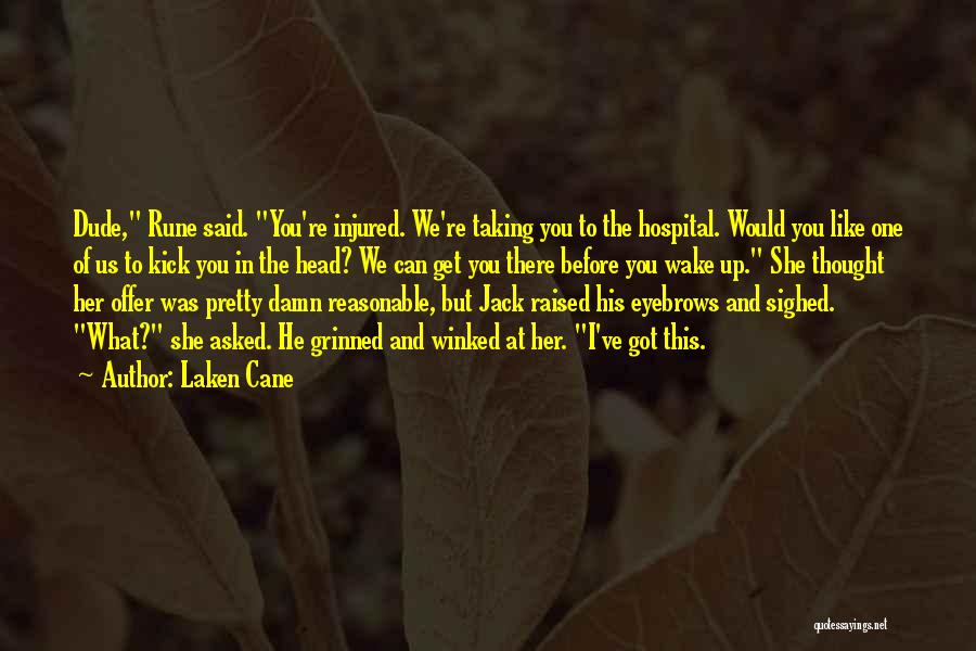 Laken Cane Quotes: Dude, Rune Said. You're Injured. We're Taking You To The Hospital. Would You Like One Of Us To Kick You