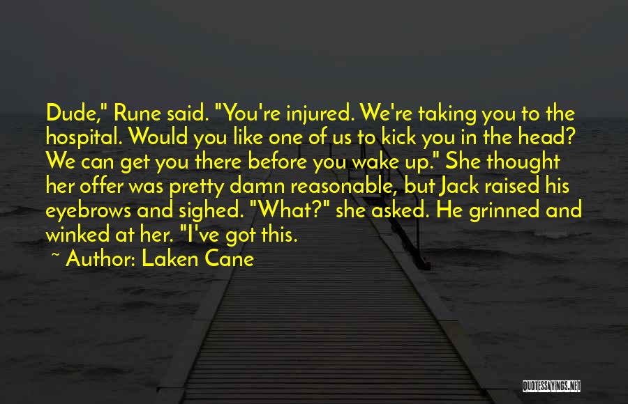 Laken Cane Quotes: Dude, Rune Said. You're Injured. We're Taking You To The Hospital. Would You Like One Of Us To Kick You