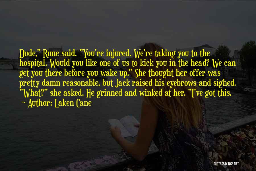 Laken Cane Quotes: Dude, Rune Said. You're Injured. We're Taking You To The Hospital. Would You Like One Of Us To Kick You