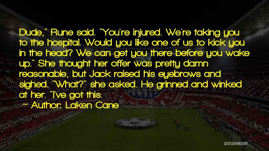 Laken Cane Quotes: Dude, Rune Said. You're Injured. We're Taking You To The Hospital. Would You Like One Of Us To Kick You
