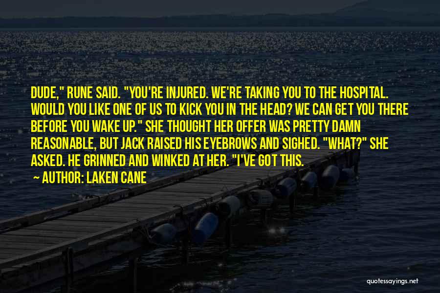 Laken Cane Quotes: Dude, Rune Said. You're Injured. We're Taking You To The Hospital. Would You Like One Of Us To Kick You