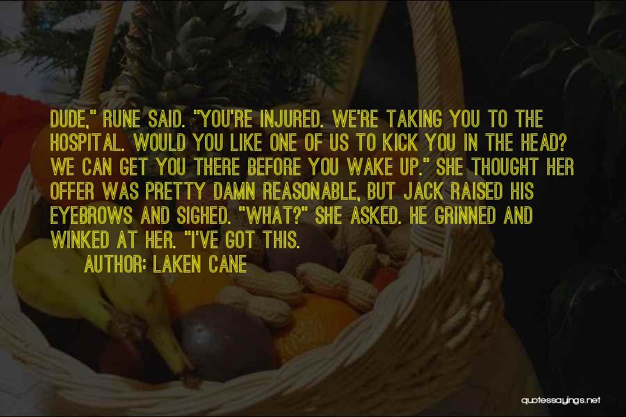 Laken Cane Quotes: Dude, Rune Said. You're Injured. We're Taking You To The Hospital. Would You Like One Of Us To Kick You