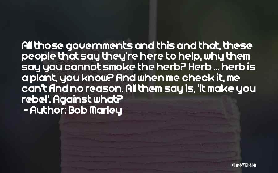 Bob Marley Quotes: All Those Governments And This And That, These People That Say They're Here To Help, Why Them Say You Cannot