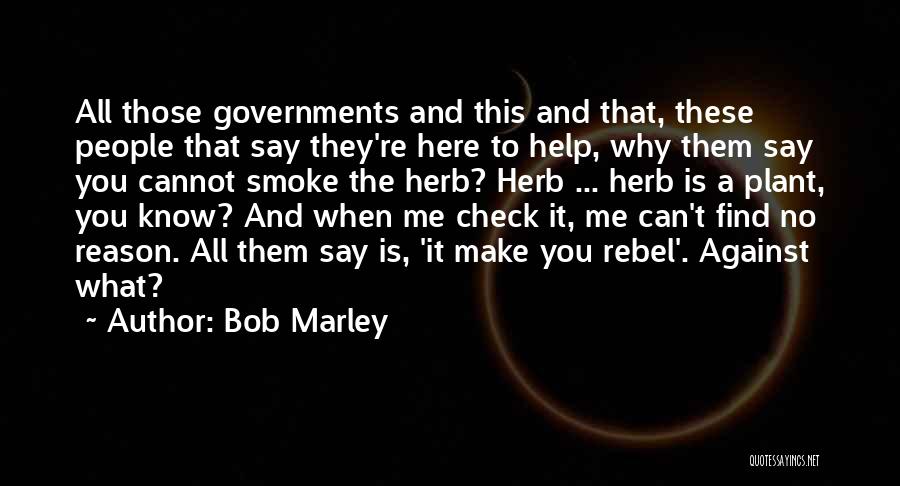 Bob Marley Quotes: All Those Governments And This And That, These People That Say They're Here To Help, Why Them Say You Cannot