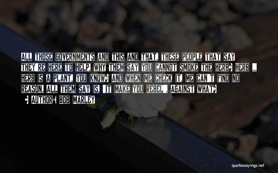 Bob Marley Quotes: All Those Governments And This And That, These People That Say They're Here To Help, Why Them Say You Cannot