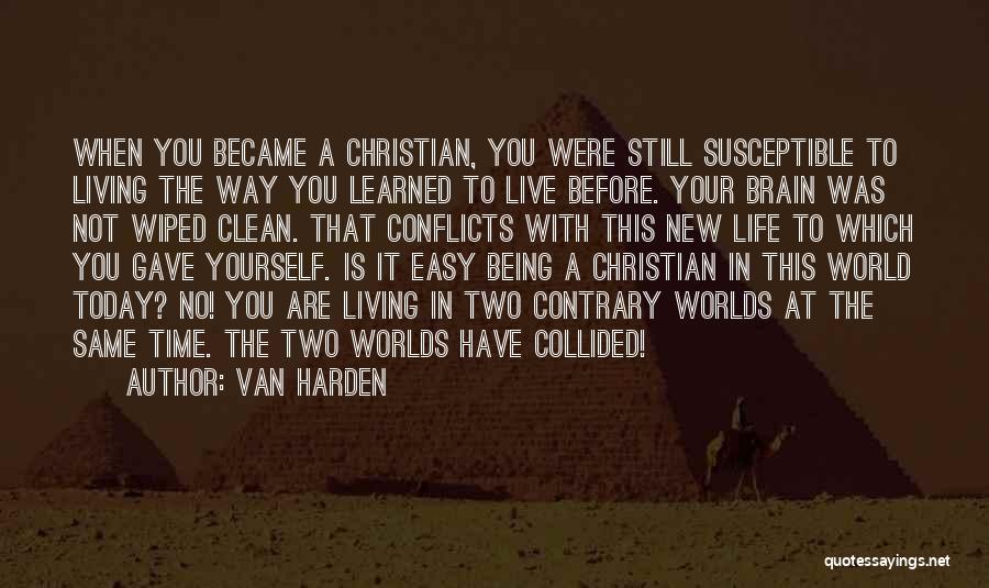 Van Harden Quotes: When You Became A Christian, You Were Still Susceptible To Living The Way You Learned To Live Before. Your Brain