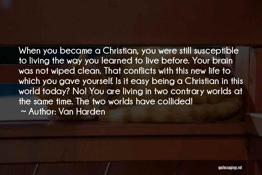 Van Harden Quotes: When You Became A Christian, You Were Still Susceptible To Living The Way You Learned To Live Before. Your Brain