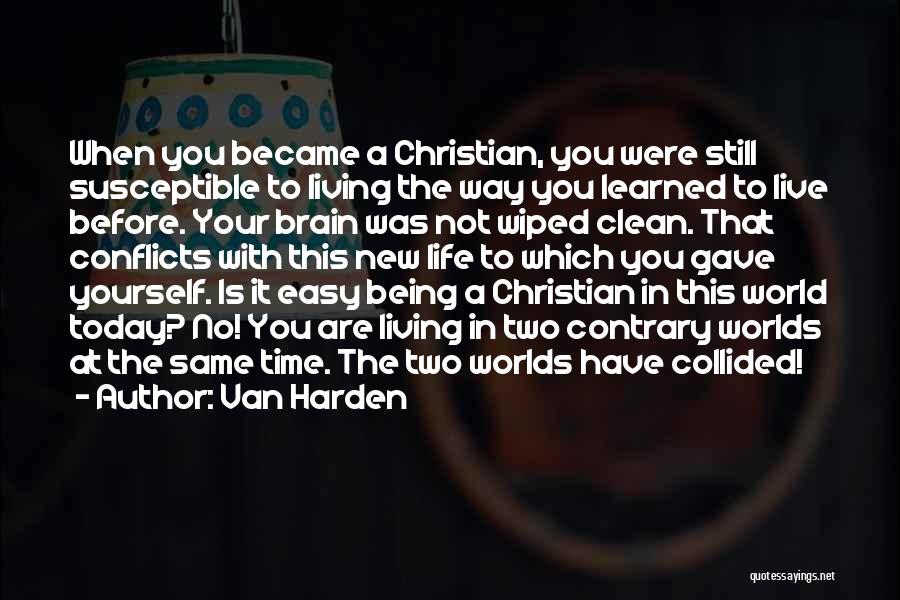 Van Harden Quotes: When You Became A Christian, You Were Still Susceptible To Living The Way You Learned To Live Before. Your Brain