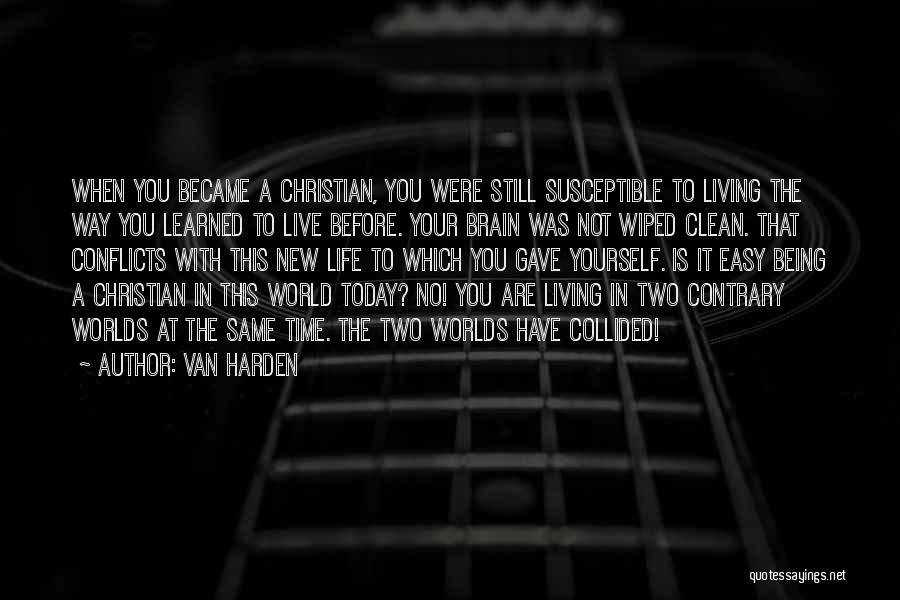 Van Harden Quotes: When You Became A Christian, You Were Still Susceptible To Living The Way You Learned To Live Before. Your Brain