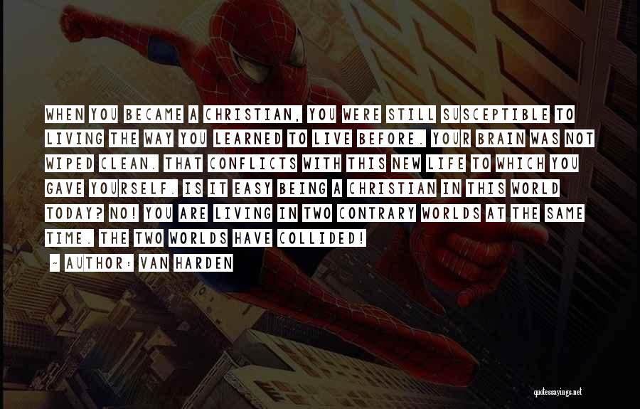 Van Harden Quotes: When You Became A Christian, You Were Still Susceptible To Living The Way You Learned To Live Before. Your Brain