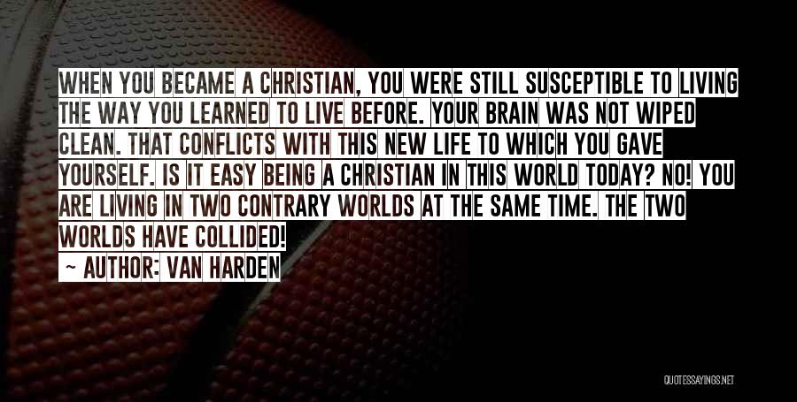 Van Harden Quotes: When You Became A Christian, You Were Still Susceptible To Living The Way You Learned To Live Before. Your Brain
