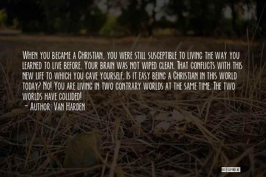 Van Harden Quotes: When You Became A Christian, You Were Still Susceptible To Living The Way You Learned To Live Before. Your Brain