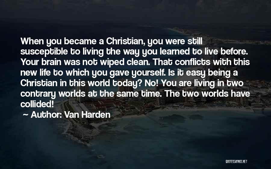Van Harden Quotes: When You Became A Christian, You Were Still Susceptible To Living The Way You Learned To Live Before. Your Brain