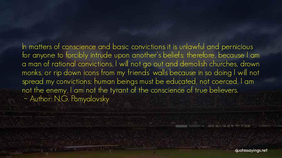 N.G. Pomyalovsky Quotes: In Matters Of Conscience And Basic Convictions It Is Unlawful And Pernicious For Anyone To Forcibly Intrude Upon Another's Beliefs;