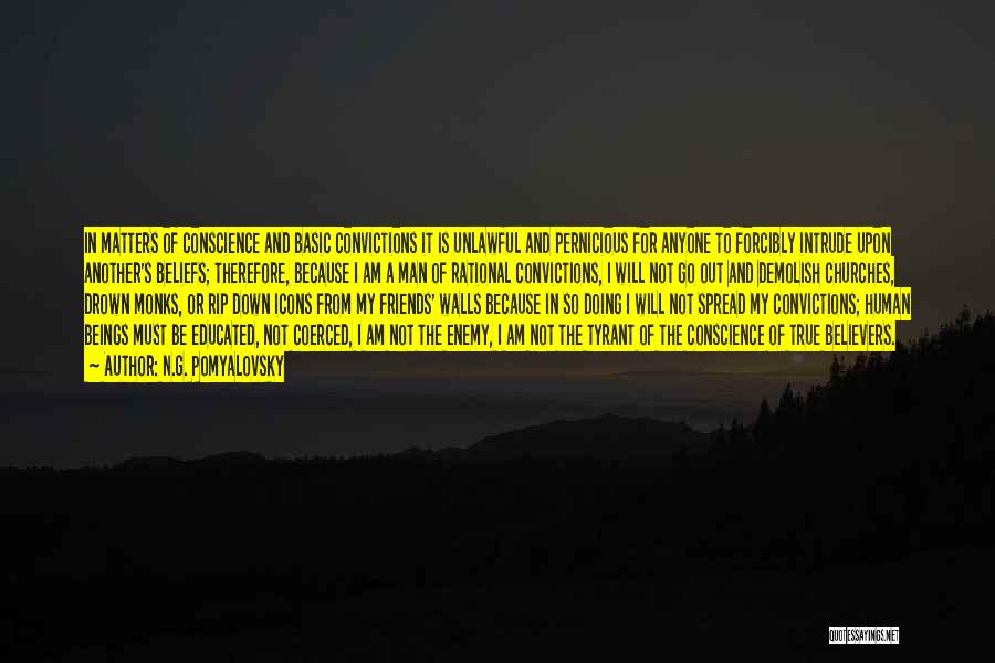 N.G. Pomyalovsky Quotes: In Matters Of Conscience And Basic Convictions It Is Unlawful And Pernicious For Anyone To Forcibly Intrude Upon Another's Beliefs;