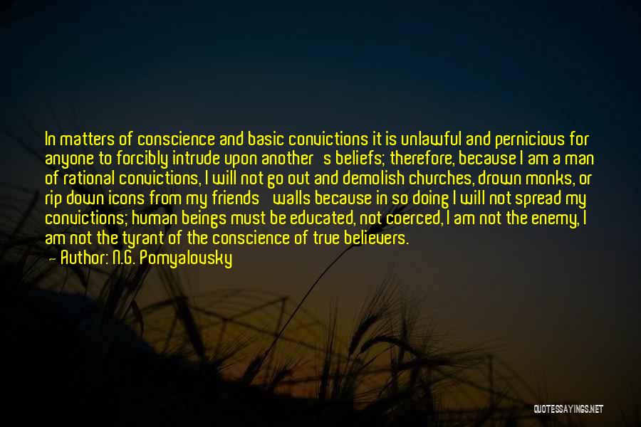 N.G. Pomyalovsky Quotes: In Matters Of Conscience And Basic Convictions It Is Unlawful And Pernicious For Anyone To Forcibly Intrude Upon Another's Beliefs;