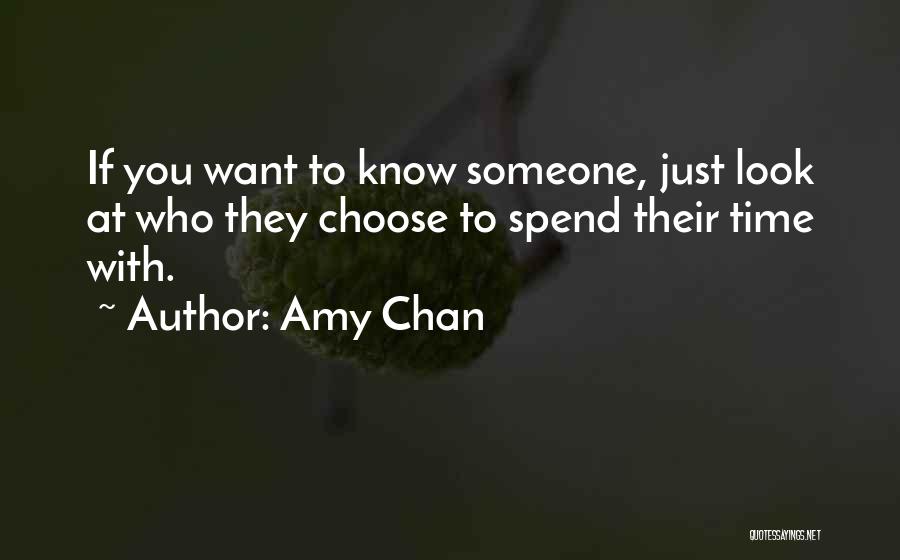 Amy Chan Quotes: If You Want To Know Someone, Just Look At Who They Choose To Spend Their Time With.