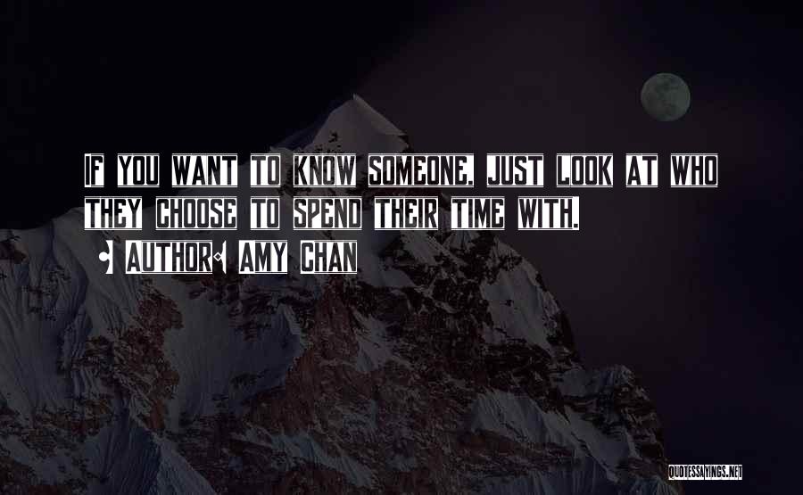 Amy Chan Quotes: If You Want To Know Someone, Just Look At Who They Choose To Spend Their Time With.