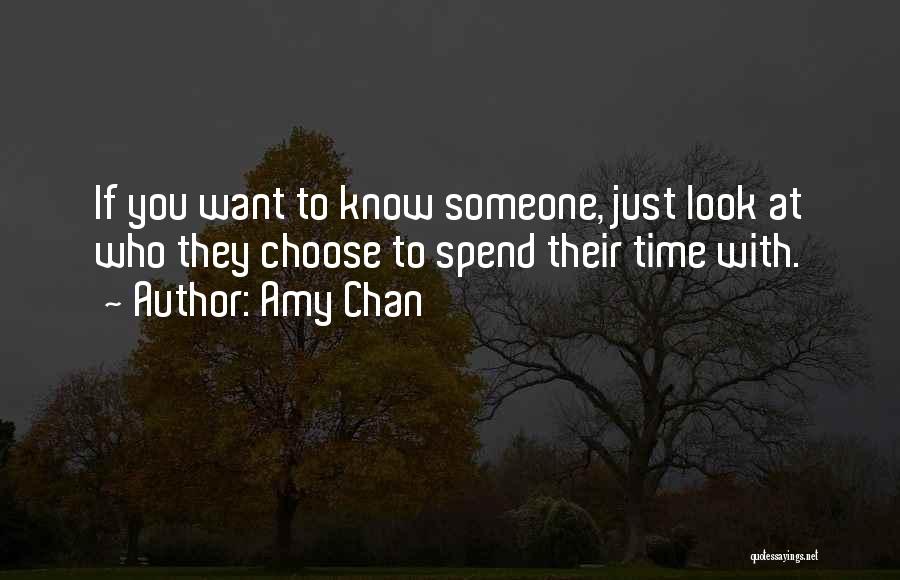 Amy Chan Quotes: If You Want To Know Someone, Just Look At Who They Choose To Spend Their Time With.