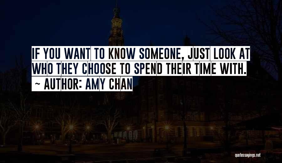 Amy Chan Quotes: If You Want To Know Someone, Just Look At Who They Choose To Spend Their Time With.