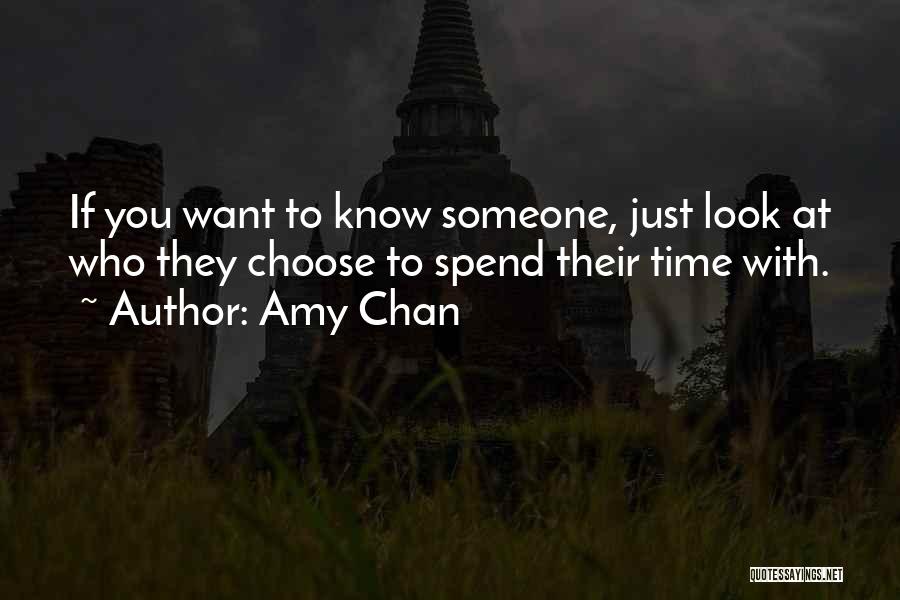 Amy Chan Quotes: If You Want To Know Someone, Just Look At Who They Choose To Spend Their Time With.