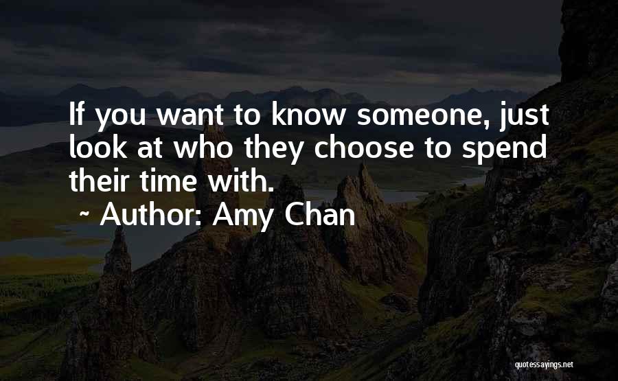 Amy Chan Quotes: If You Want To Know Someone, Just Look At Who They Choose To Spend Their Time With.