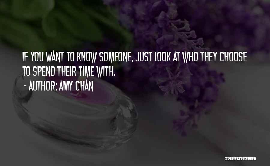 Amy Chan Quotes: If You Want To Know Someone, Just Look At Who They Choose To Spend Their Time With.