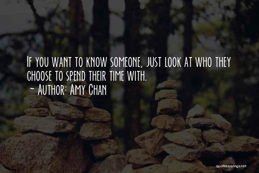 Amy Chan Quotes: If You Want To Know Someone, Just Look At Who They Choose To Spend Their Time With.