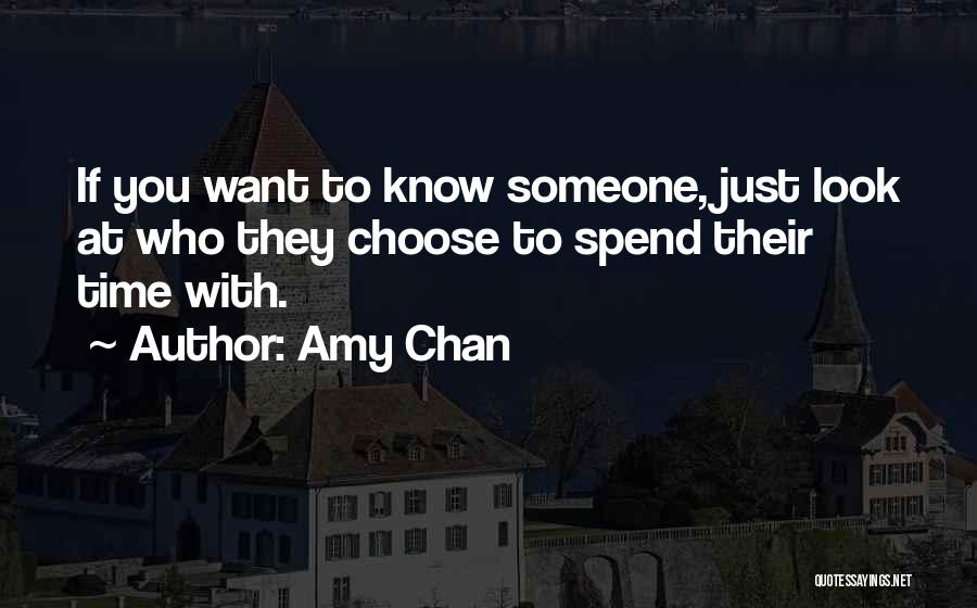 Amy Chan Quotes: If You Want To Know Someone, Just Look At Who They Choose To Spend Their Time With.