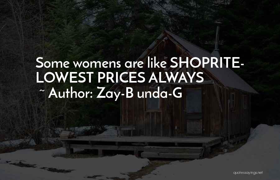 Zay-B Unda-G Quotes: Some Womens Are Like Shoprite- Lowest Prices Always