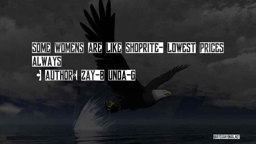 Zay-B Unda-G Quotes: Some Womens Are Like Shoprite- Lowest Prices Always