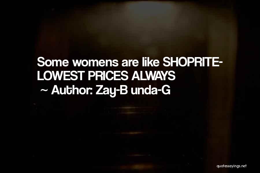 Zay-B Unda-G Quotes: Some Womens Are Like Shoprite- Lowest Prices Always