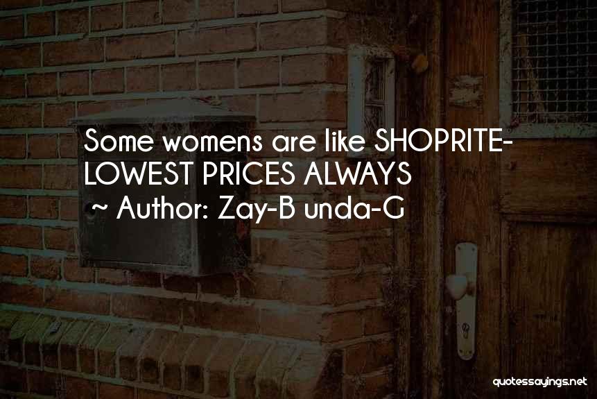 Zay-B Unda-G Quotes: Some Womens Are Like Shoprite- Lowest Prices Always