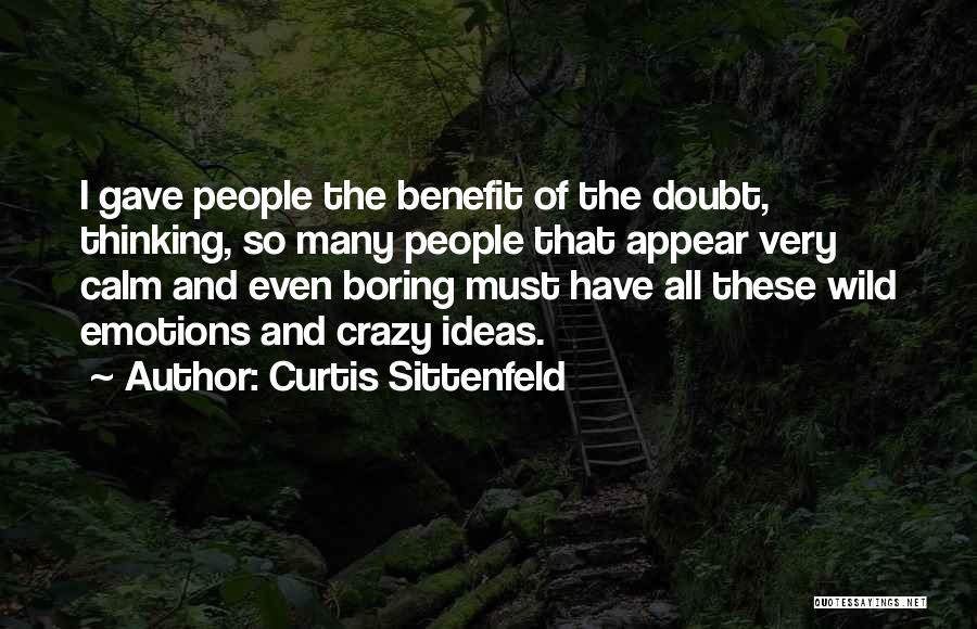 Curtis Sittenfeld Quotes: I Gave People The Benefit Of The Doubt, Thinking, So Many People That Appear Very Calm And Even Boring Must