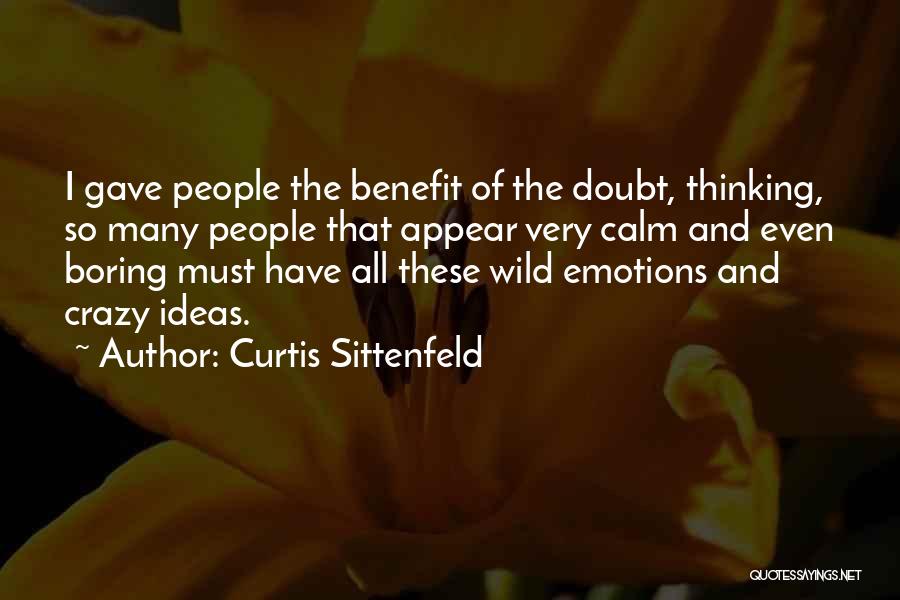 Curtis Sittenfeld Quotes: I Gave People The Benefit Of The Doubt, Thinking, So Many People That Appear Very Calm And Even Boring Must