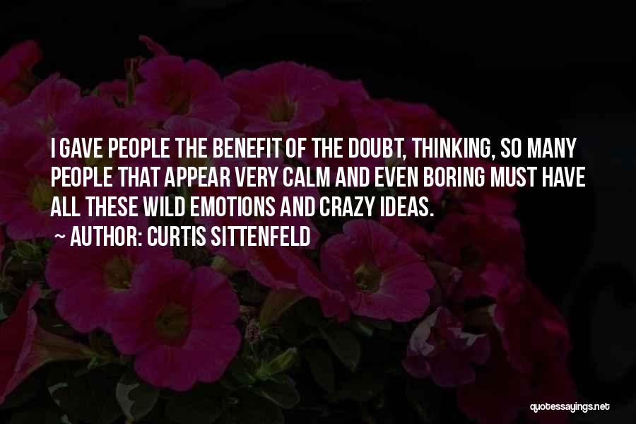 Curtis Sittenfeld Quotes: I Gave People The Benefit Of The Doubt, Thinking, So Many People That Appear Very Calm And Even Boring Must