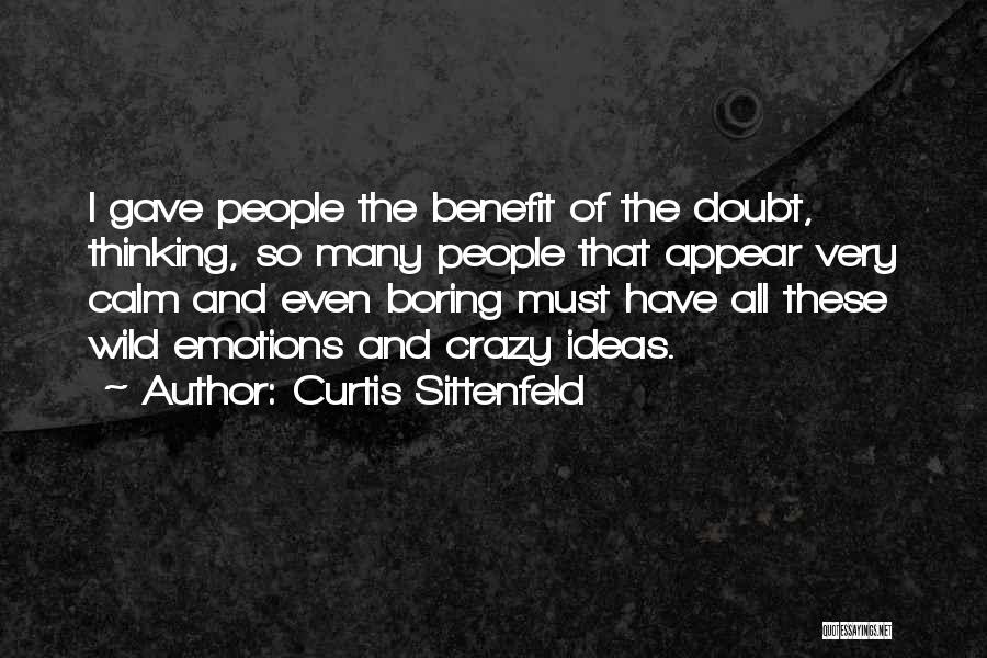 Curtis Sittenfeld Quotes: I Gave People The Benefit Of The Doubt, Thinking, So Many People That Appear Very Calm And Even Boring Must