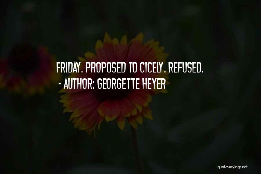 Georgette Heyer Quotes: Friday. Proposed To Cicely. Refused.