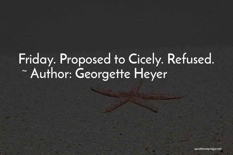 Georgette Heyer Quotes: Friday. Proposed To Cicely. Refused.