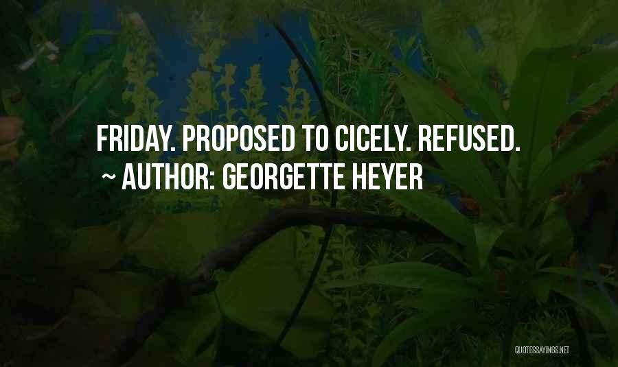 Georgette Heyer Quotes: Friday. Proposed To Cicely. Refused.