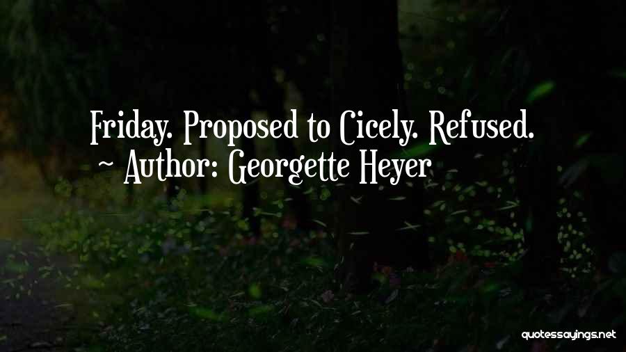 Georgette Heyer Quotes: Friday. Proposed To Cicely. Refused.