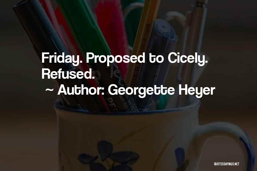 Georgette Heyer Quotes: Friday. Proposed To Cicely. Refused.