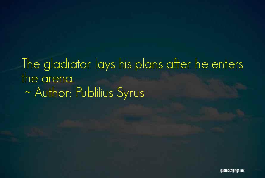 Publilius Syrus Quotes: The Gladiator Lays His Plans After He Enters The Arena.