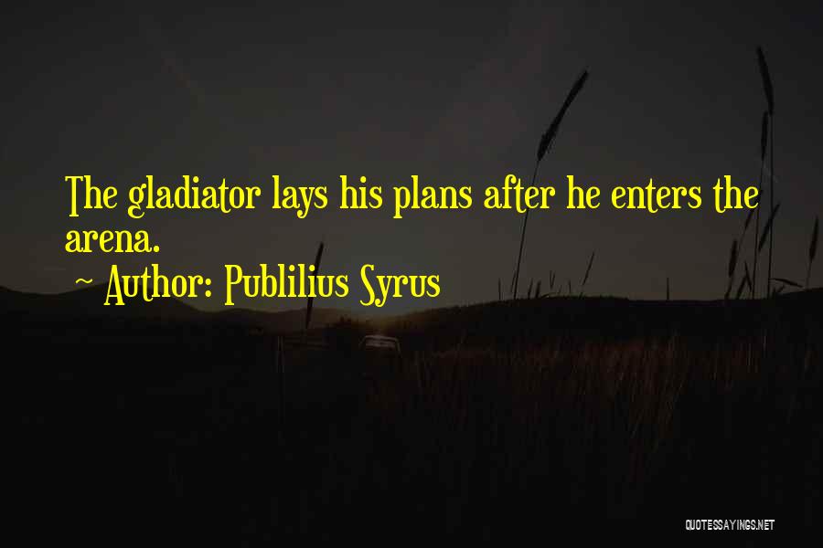 Publilius Syrus Quotes: The Gladiator Lays His Plans After He Enters The Arena.