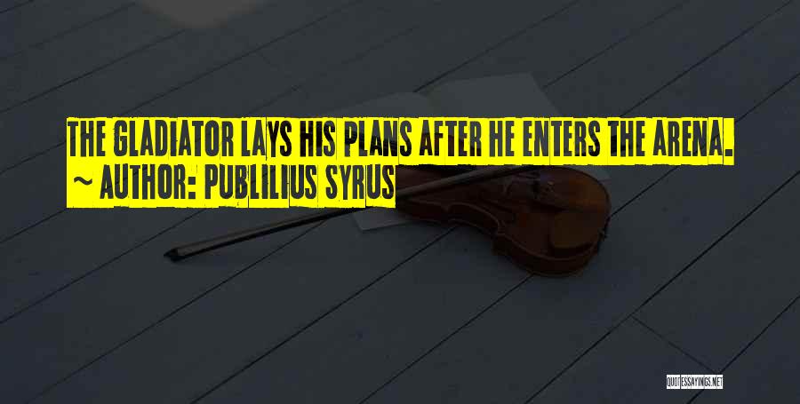 Publilius Syrus Quotes: The Gladiator Lays His Plans After He Enters The Arena.